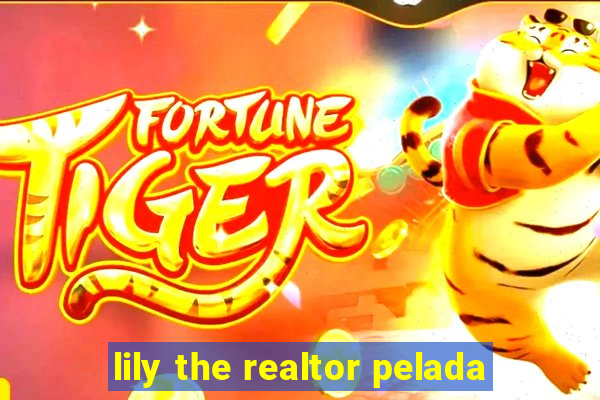 lily the realtor pelada